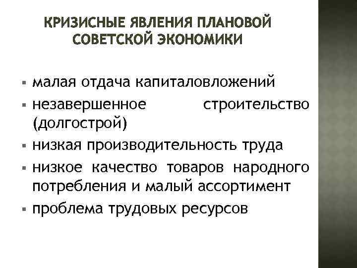 КРИЗИСНЫЕ ЯВЛЕНИЯ ПЛАНОВОЙ СОВЕТСКОЙ ЭКОНОМИКИ § § § малая отдача капиталовложений незавершенное строительство (долгострой)