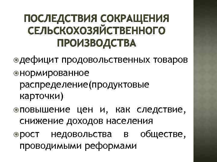 ПОСЛЕДСТВИЯ СОКРАЩЕНИЯ СЕЛЬСКОХОЗЯЙСТВЕННОГО ПРОИЗВОДСТВА дефицит продовольственных товаров нормированное распределение(продуктовые карточки) повышение цен и, как