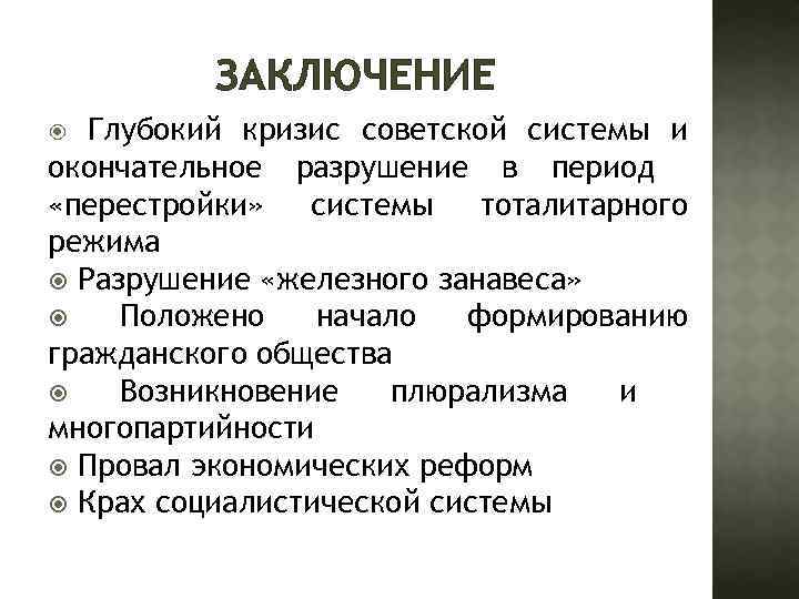 ЗАКЛЮЧЕНИЕ Глубокий кризис советской системы и окончательное разрушение в период «перестройки» системы тоталитарного режима