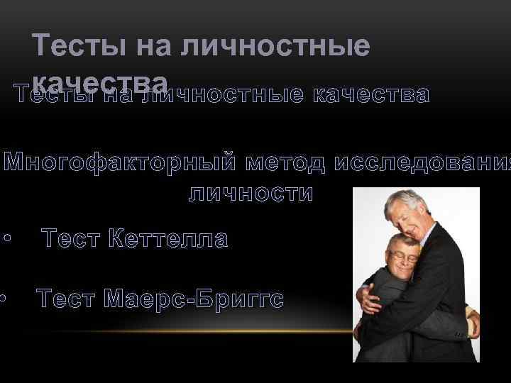Тесты на личностные качества Многофакторный метод исследования личности • Тест Кеттелла • Тест Маерс-Бриггс