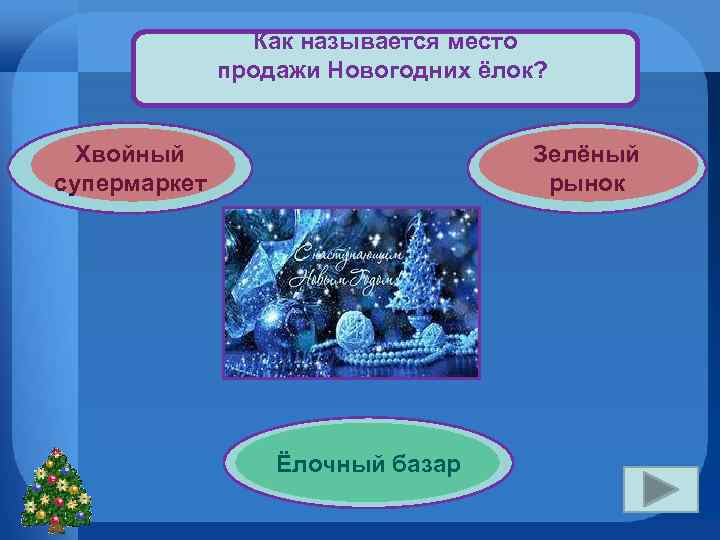 Как называется место продажи Новогодних ёлок? Хвойный супермаркет Зелёный рынок Ёлочный базар 