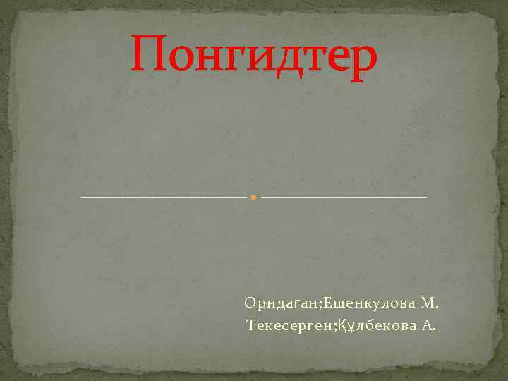 Понгидтер Орндаған; Ешенкулова М. Текесерген; Құлбекова А. 