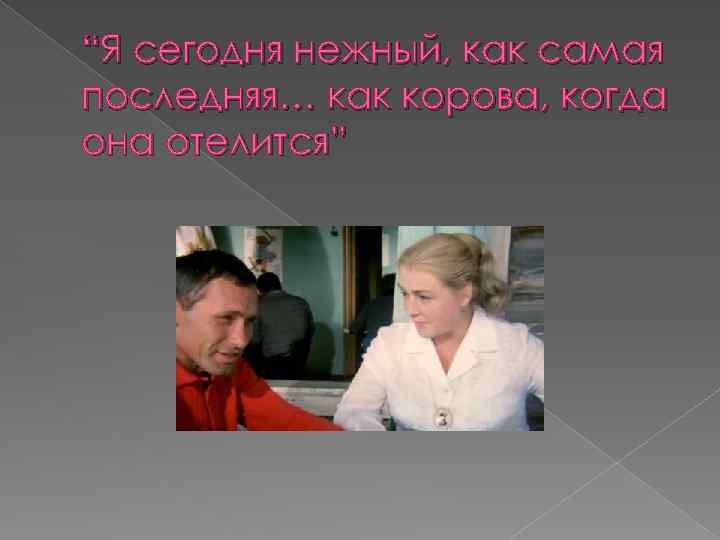 “Я сегодня нежный, как самая последняя… как корова, когда она отелится” 