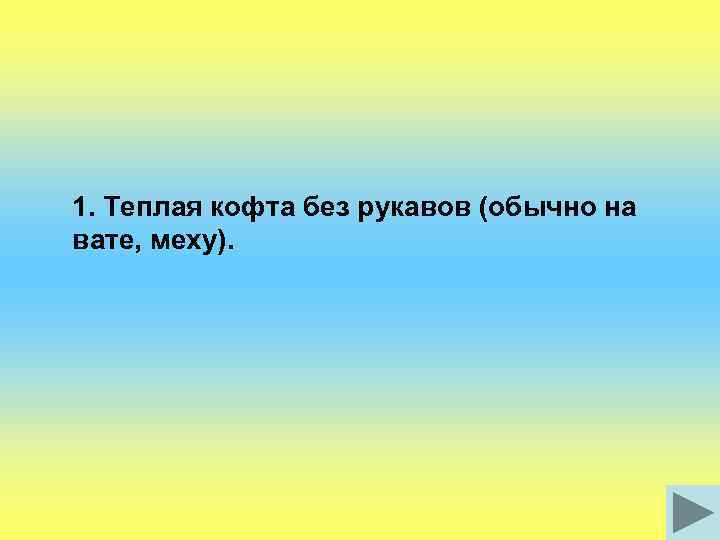1. Теплая кофта без рукавов (обычно на вате, меху). 