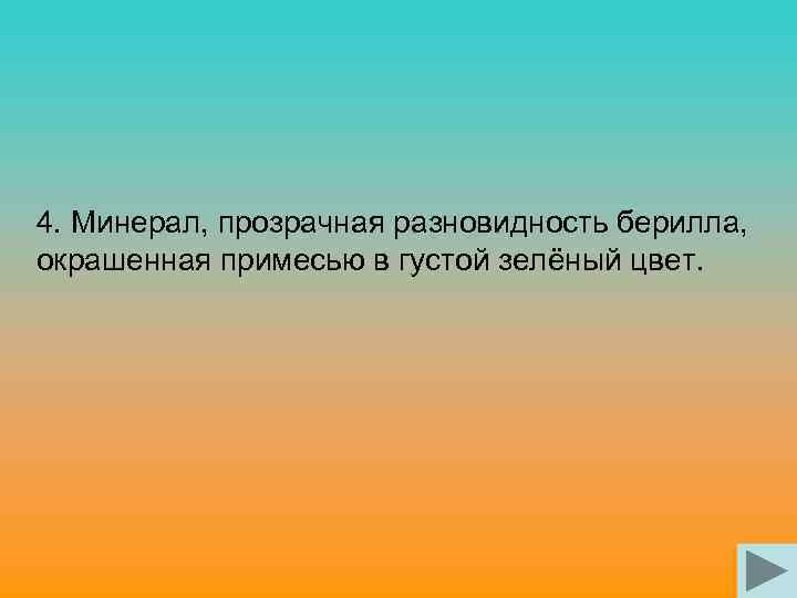 4. Минерал, прозрачная разновидность берилла, окрашенная примесью в густой зелёный цвет. 