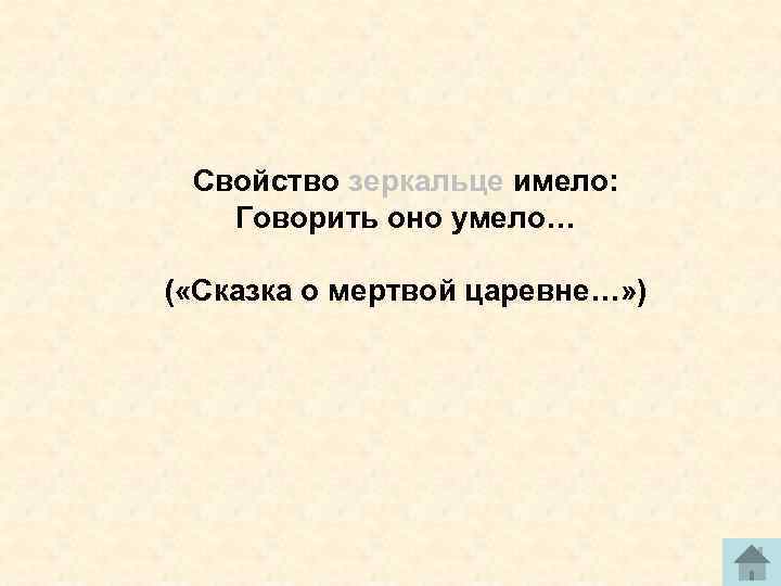 Свойство зеркальце имело: Говорить оно умело… ( «Сказка о мертвой царевне…» ) 