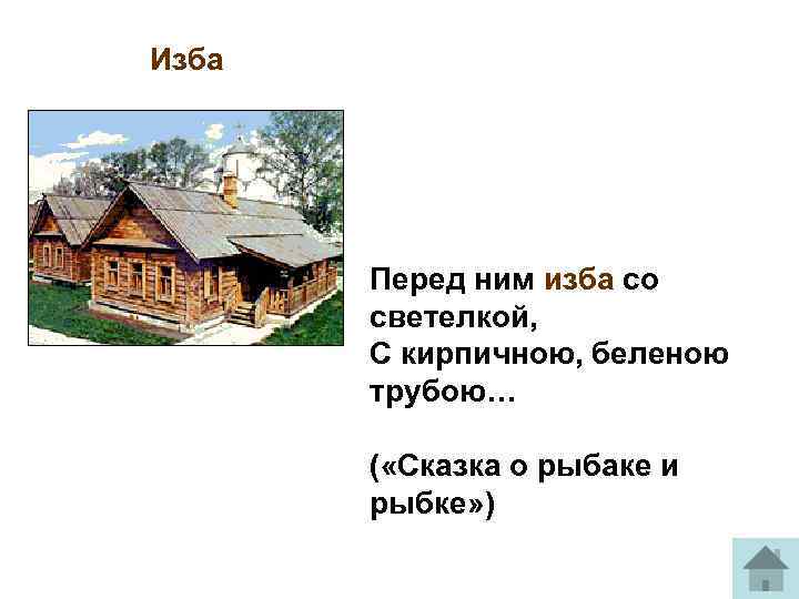 Изба Перед ним изба со светелкой, С кирпичною, беленою трубою… ( «Сказка о рыбаке