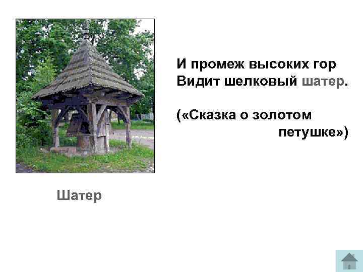И промеж высоких гор Видит шелковый шатер. ( «Сказка о золотом петушке» ) Шатер