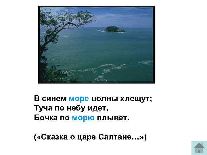 В синем море волны хлещут; Туча по небу идет, Бочка по морю плывет. (