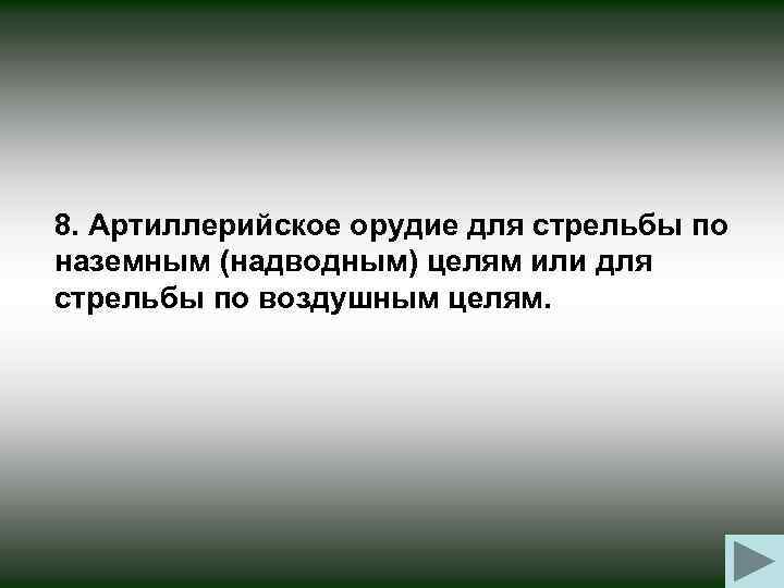 8. Артиллерийское орудие для стрельбы по наземным (надводным) целям или для стрельбы по воздушным