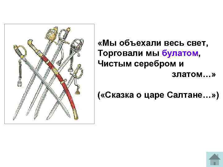 «Мы объехали весь свет, Торговали мы булатом, Чистым серебром и златом…» ( «Сказка