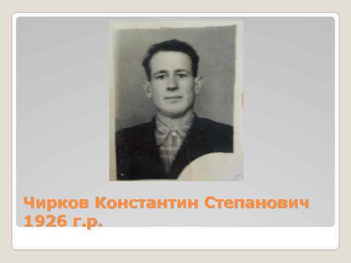 Чирков Константин Степанович 1926 г. р. 