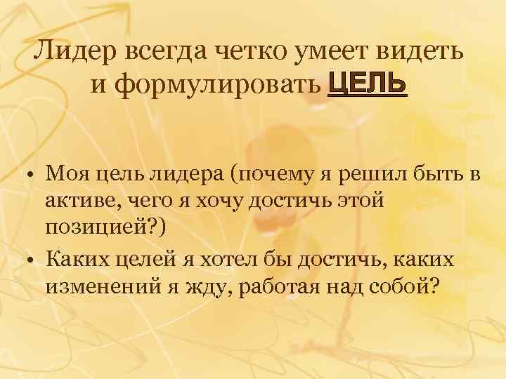 Лидер всегда четко умеет видеть и формулировать ЦЕЛЬ • Моя цель лидера (почему я