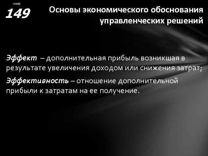 слайд 149 Основы экономического обоснования управленческих решений Эффект – дополнительная прибыль возникшая в результате