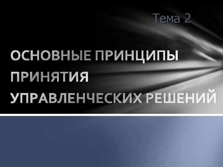 Тема 2 ОСНОВНЫЕ ПРИНЦИПЫ ПРИНЯТИЯ УПРАВЛЕНЧЕСКИХ РЕШЕНИЙ 