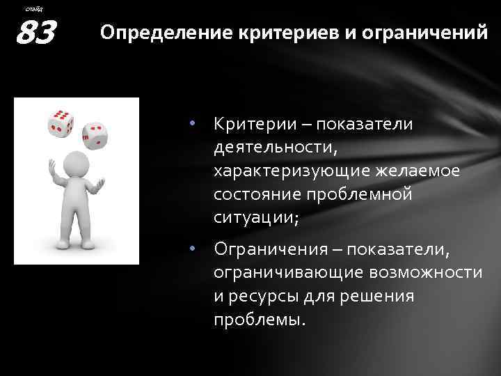 слайд 83 Определение критериев и ограничений • Критерии – показатели деятельности, характеризующие желаемое состояние