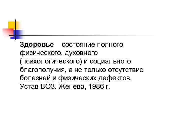 Здоровье – состояние полного физического, духовного (психологического) и социального благополучия, а не только отсутствие