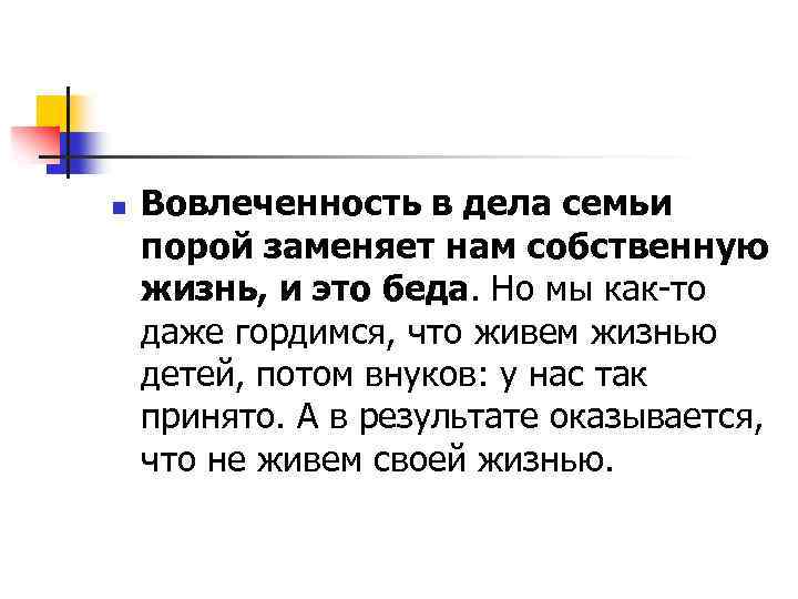 n Вовлеченность в дела семьи порой заменяет нам собственную жизнь, и это беда. Но