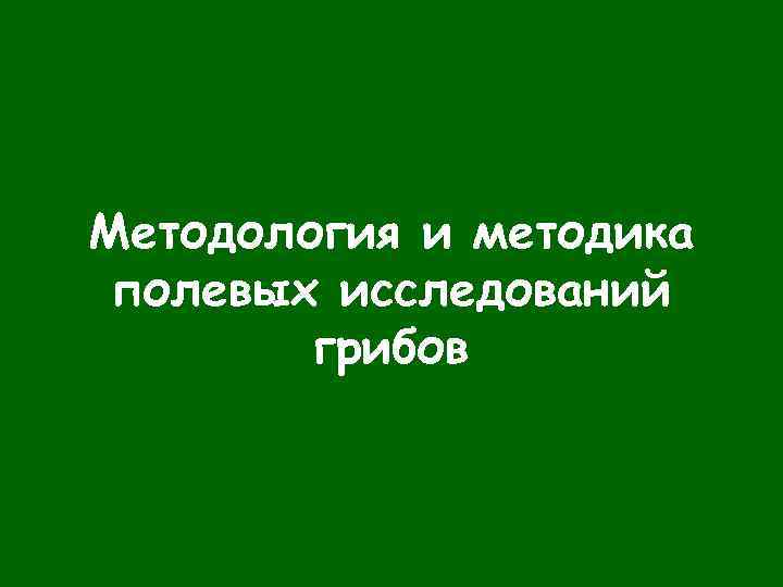 Методология и методика полевых исследований грибов 