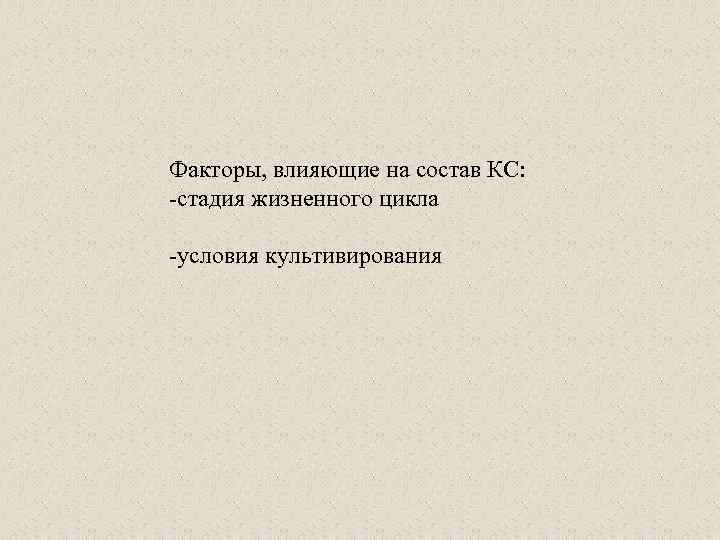 Факторы, влияющие на состав КС: -стадия жизненного цикла -условия культивирования 