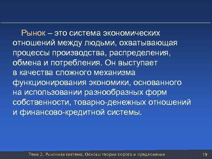 Рынок – это система экономических отношений между людьми, охватывающая процессы производства, распределения, обмена и