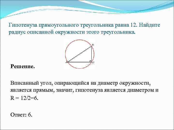 Гипотенуза прямоугольного треугольника равна 12. Найдите радиус описанной окружности этого треугольника. Решение. Вписанный угол,