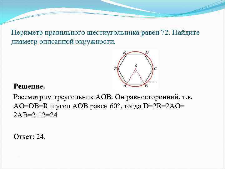 Периметр правильного шестиугольника равен 72. Найдите диаметр описанной окружности. Решение. Рассмотрим треугольник АОВ. Он