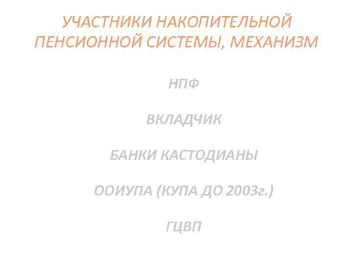 УЧАСТНИКИ НАКОПИТЕЛЬНОЙ ПЕНСИОННОЙ СИСТЕМЫ, МЕХАНИЗМ НПФ ВКЛАДЧИК БАНКИ КАСТОДИАНЫ ООИУПА (КУПА ДО 2003 г.