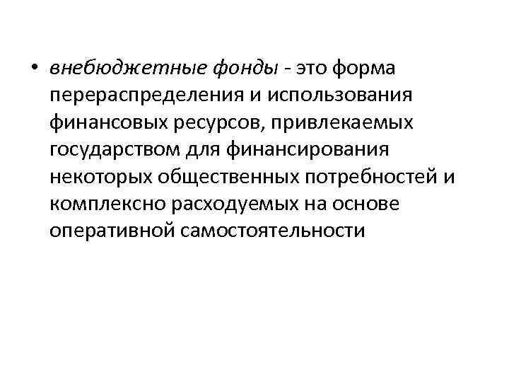  • внебюджетные фонды - это форма перераспределения и использования финансовых ресурсов, привлекаемых государством