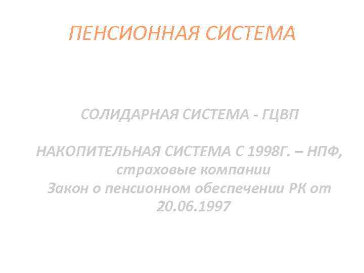 ПЕНСИОННАЯ СИСТЕМА СОЛИДАРНАЯ СИСТЕМА - ГЦВП НАКОПИТЕЛЬНАЯ СИСТЕМА С 1998 Г. – НПФ, страховые