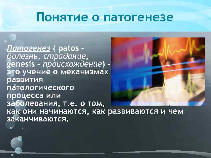 Понятие о патогенезе Патогенез ( patos – болезнь, страдание, genesis – происхождение) – это
