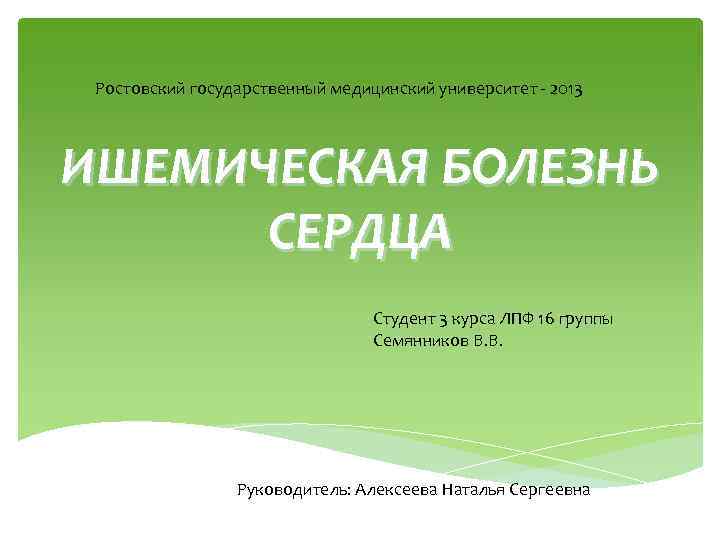 Ростовский государственный медицинский университет 2013 ИШЕМИЧЕСКАЯ БОЛЕЗНЬ СЕРДЦА Студент 3 курса ЛПФ 16 группы