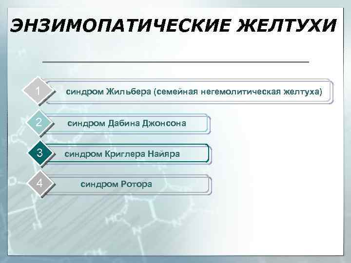 ЭНЗИМОПАТИЧЕСКИЕ ЖЕЛТУХИ 1 синдром Жильбера (семейная негемолитическая желтуха) 2 синдром Дабина Джонсона 3 4