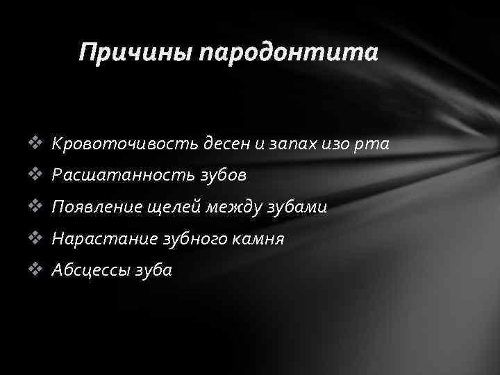 Причины пародонтита v Кровоточивость десен и запах изо рта v Расшатанность зубов v Появление