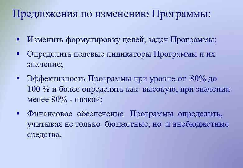 Предложения по изменению Программы: § Изменить формулировку целей, задач Программы; § Определить целевые индикаторы