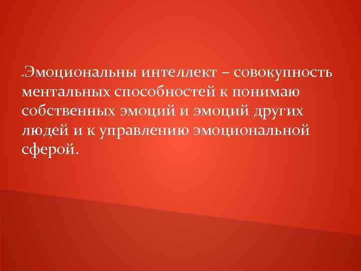 Эмоциональны интеллект – совокупность ментальных способностей к понимаю собственных эмоций и эмоций других людей