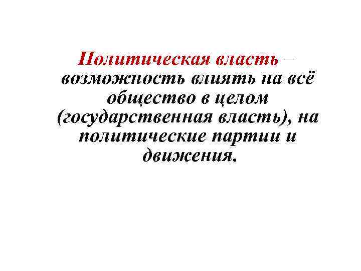  Политическая власть – возможность влиять на всё общество в целом (государственная власть), на