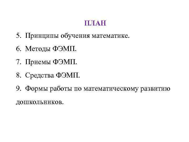 ПЛАН 5. Принципы обучения математике. 6. Методы ФЭМП. 7. Приемы ФЭМП. 8. Средства ФЭМП.