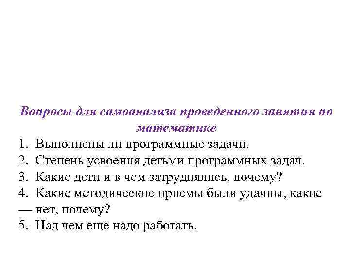 Вопросы для самоанализа проведенного занятия по математике 1. Выполнены ли программные задачи. 2. Степень