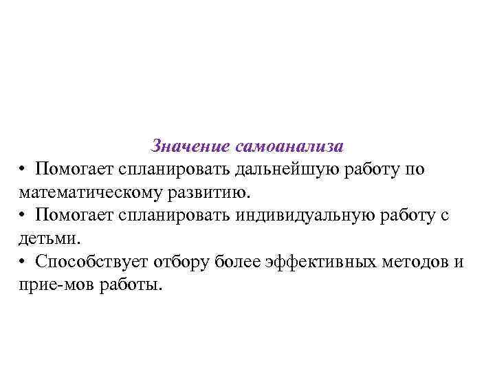 Значение самоанализа • Помогает спланировать дальнейшую работу по математическому развитию. • Помогает спланировать индивидуальную