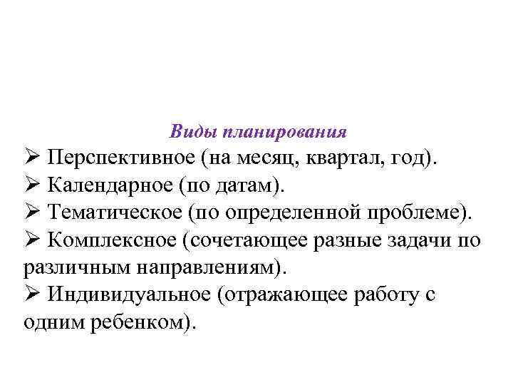 Виды планирования Ø Перспективное (на месяц, квартал, год). Ø Календарное (по датам). Ø Тематическое