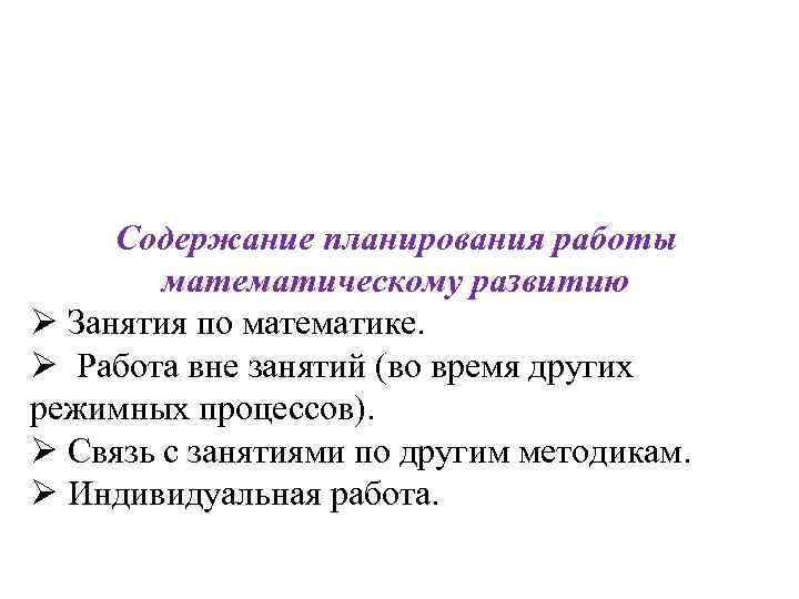 Содержание планирования работы математическому развитию Ø Занятия по математике. Ø Работа вне занятий (во