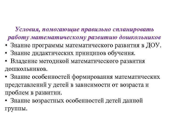 Условия, помогающие правильно спланировать работу математическому развитию дошкольников • Знание программы математического развития в