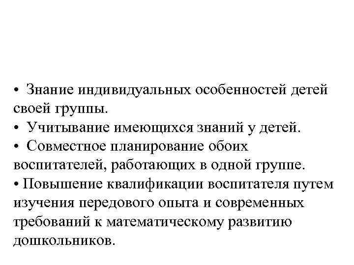  • Знание индивидуальных особенностей детей своей группы. • Учитывание имеющихся знаний у детей.