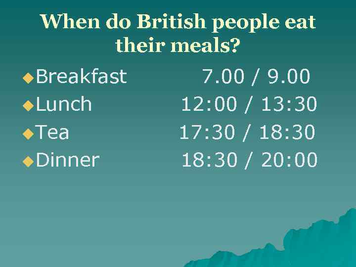 When do British people eat their meals? u. Breakfast u. Lunch u. Tea u.