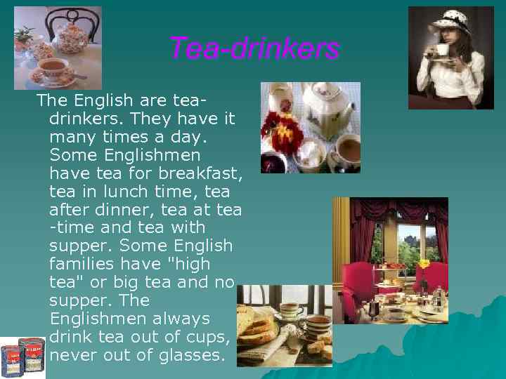 Tea-drinkers The English are teadrinkers. They have it many times a day. Some Englishmen