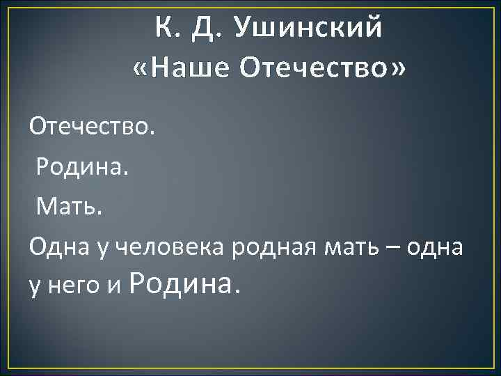 К. Д. Ушинский «Наше Отечество» Отечество. Родина. Мать. Одна у человека родная мать –