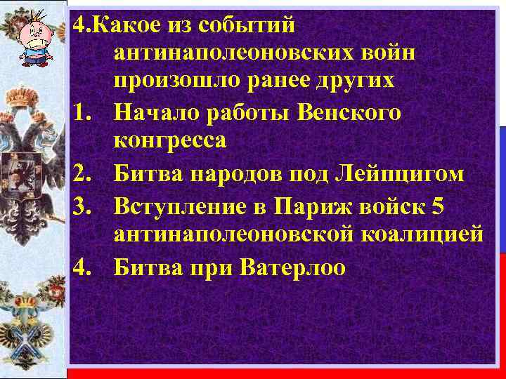 4. Какое из событий антинаполеоновских войн произошло ранее других 1. Начало работы Венского конгресса