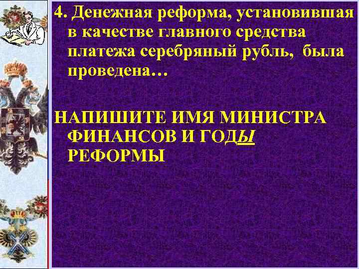 4. Денежная реформа, установившая в качестве главного средства платежа серебряный рубль, была проведена… НАПИШИТЕ