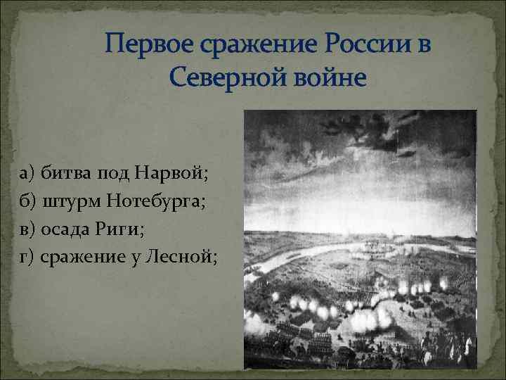 Первое сражение России в Северной войне а) битва под Нарвой; б) штурм Нотебурга; в)